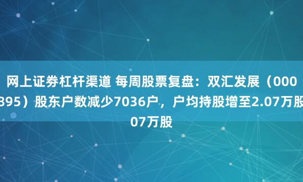 网上证劵杠杆渠道 每周股票复盘：双汇发展（000895）股东户数减少7036户，户均持股增至2.07万股