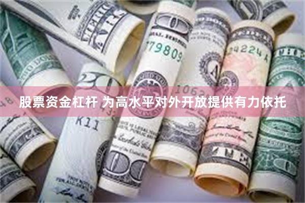 股票资金杠杆 为高水平对外开放提供有力依托