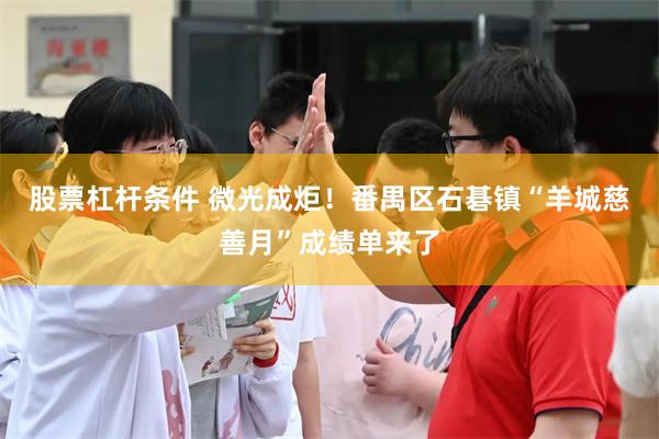 股票杠杆条件 微光成炬！番禺区石碁镇“羊城慈善月”成绩单来了